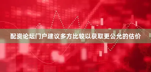 配资论坛门户建议多方比较以获取更公允的估价